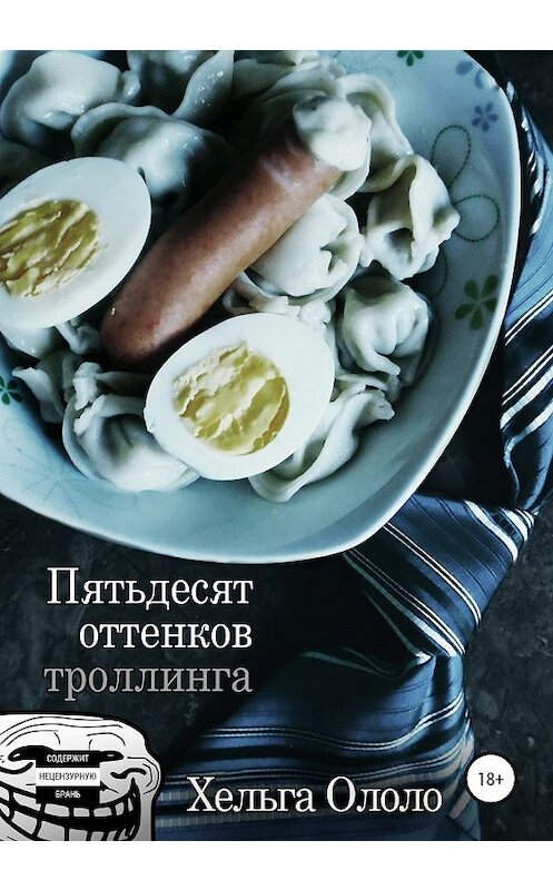 Обложка книги «Пятьдесят оттенков троллинга» автора Хельги Ололо издание 2019 года. ISBN 9785532082632.