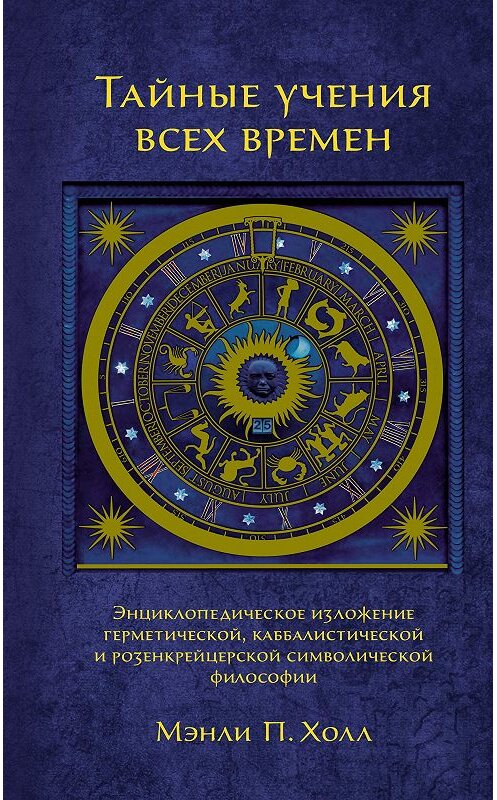 Обложка книги «Тайные учения всех времен. Энциклопедическое изложение герметической, каббалистической и розенкрейцерской символической философии» автора Мэнли Холла издание 2018 года. ISBN 9785389146433.