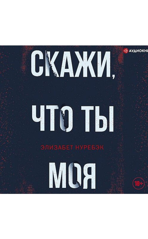 Обложка аудиокниги «Скажи, что ты моя» автора Элизабета Нуребэка.