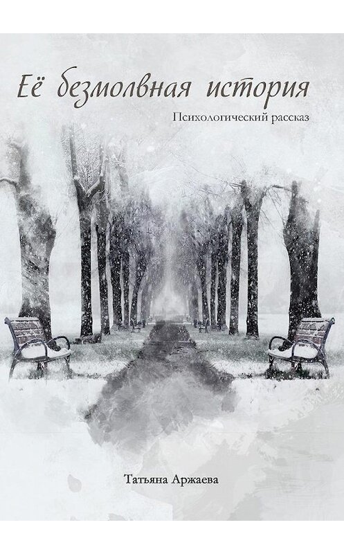Обложка книги «Её безмолвная история. Психологический рассказ» автора Татьяны Аржаевы. ISBN 9785448592249.