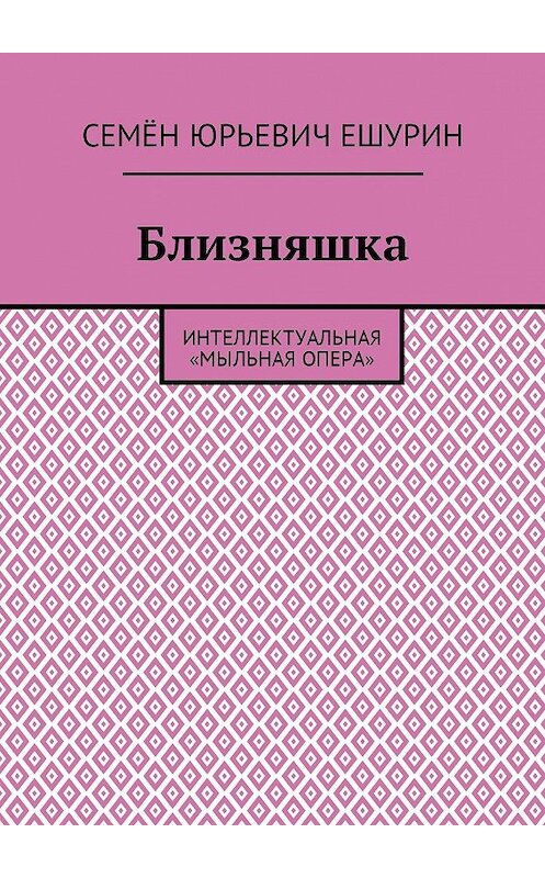 Обложка книги «Близняшка. Интеллектуальная «мыльная опера»» автора Семёна Ешурина. ISBN 9785448500169.
