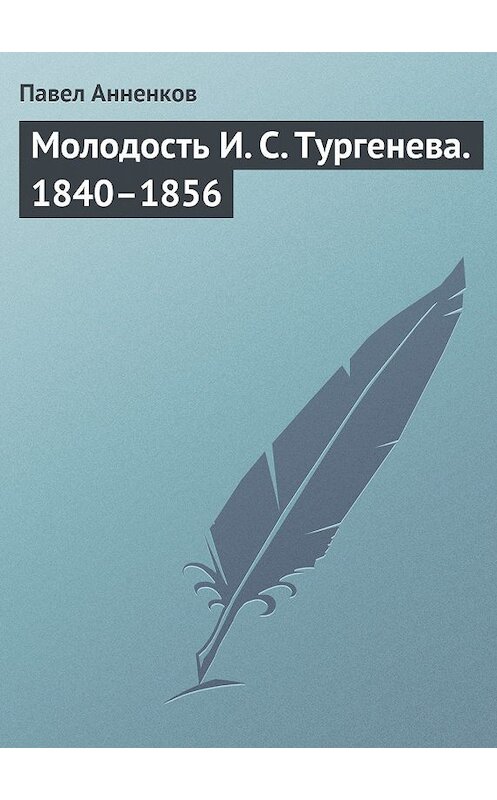 Обложка книги «Молодость И. С. Тургенева. 1840–1856» автора Павела Анненкова.