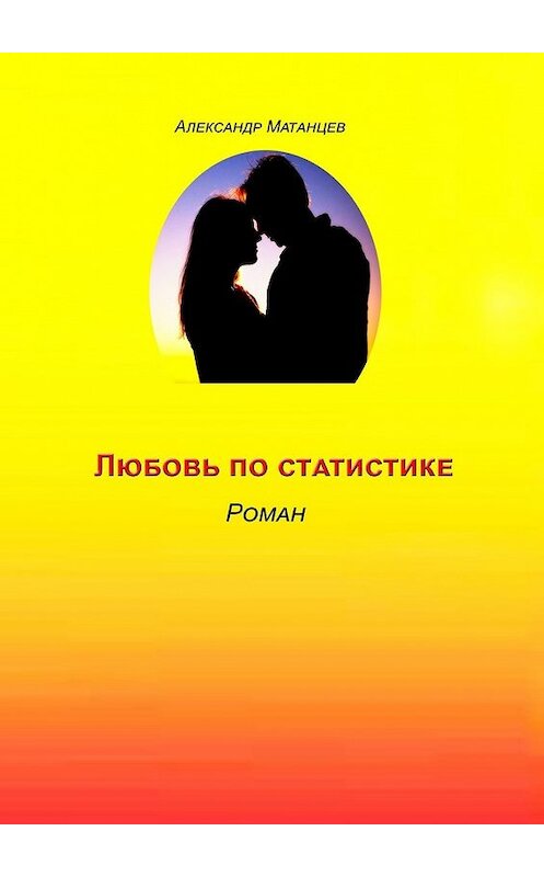 Обложка книги «Любовь по статистике. Роман» автора Александра Матанцева. ISBN 9785449860767.