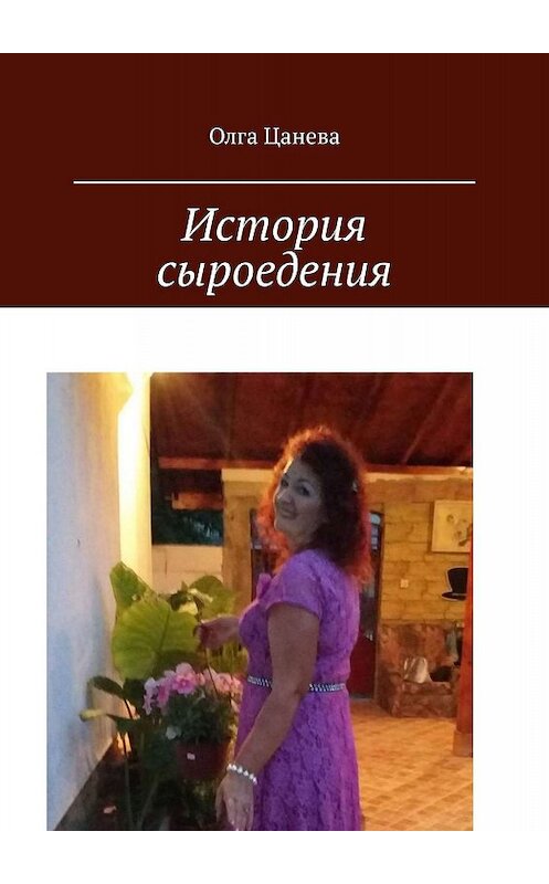 Обложка книги «История сыроедения. Мое питание сыроеда» автора Олги Цаневы. ISBN 9785449643223.