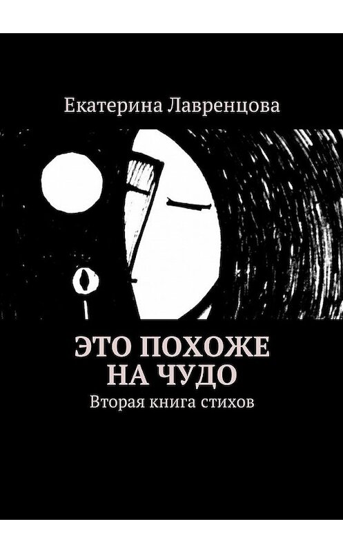 Обложка книги «Это похоже на чудо. Вторая книга стихов» автора Екатериной Лавренцовы. ISBN 9785449007940.