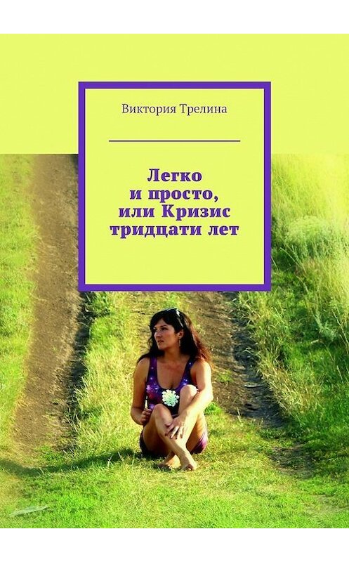 Обложка книги «Легко и просто, или Кризис тридцати лет» автора Виктории Трелины. ISBN 9785447421687.