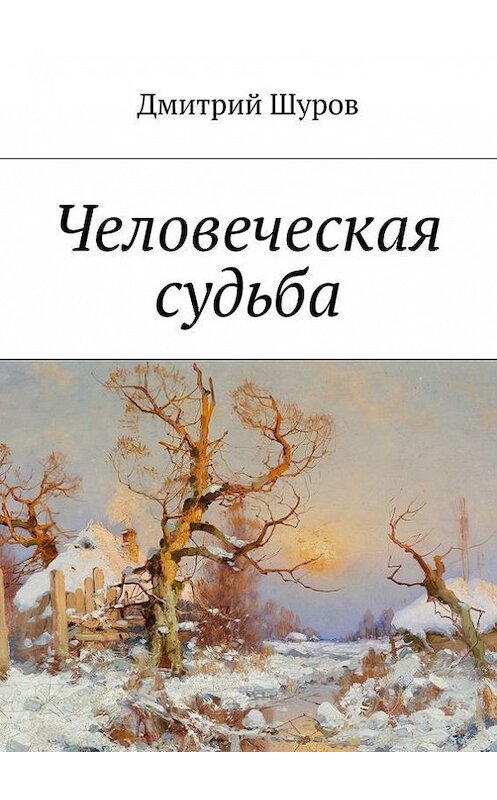 Обложка книги «Человеческая судьба» автора Дмитрия Шурова. ISBN 9785447451974.