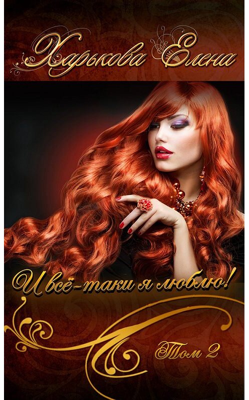 Обложка книги «И всё-таки я люблю тебя! Том 2» автора Елены Харьковы. ISBN 978.