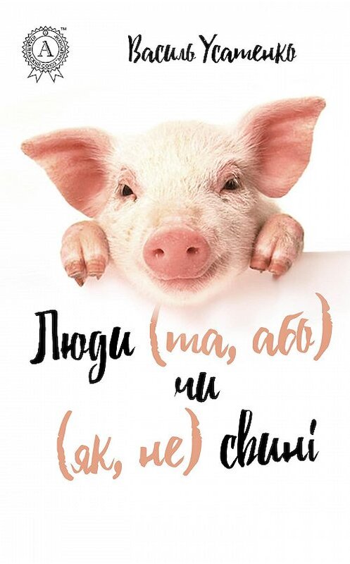 Обложка книги «Люди (та, або) чи (як, не) свині» автора Василь Усатенко.