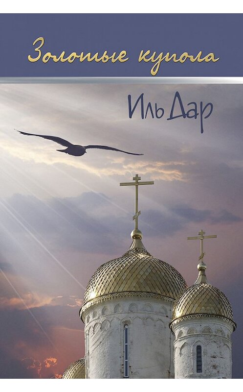 Обложка книги «Золотые купола (сборник)» автора Иля Дара издание 2013 года. ISBN 9785905693960.