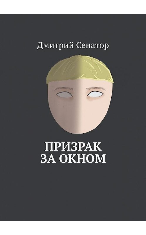 Обложка книги «Призрак за окном» автора Дмитрия Сенатора. ISBN 9785449393265.