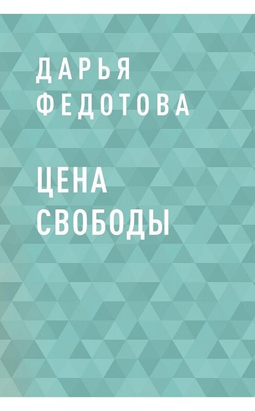 Обложка книги «Цена свободы» автора Дарьи Федотовы.