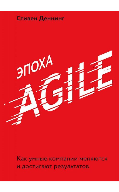 Обложка книги «Эпоха Agile» автора Стивена Деннинга издание 2019 года. ISBN 9785001460787.
