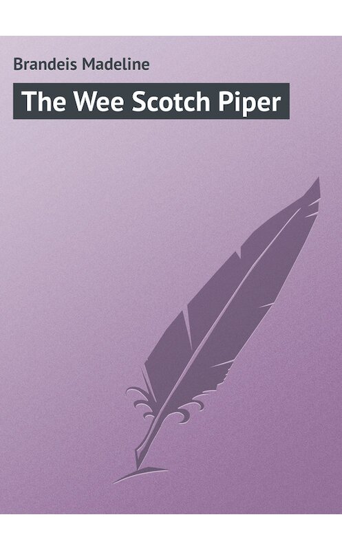 Обложка книги «The Wee Scotch Piper» автора Madeline Brandeis.