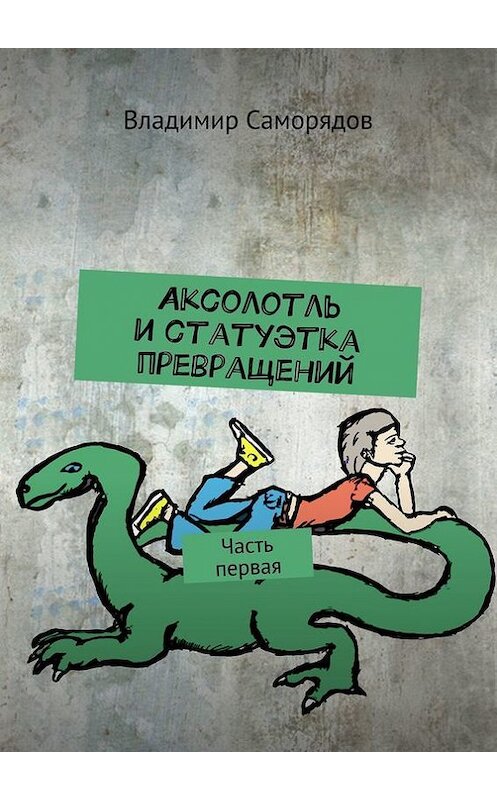 Обложка книги «Аксолотль и статуэтка превращений. Часть первая» автора Владимира Саморядова. ISBN 9785448330285.