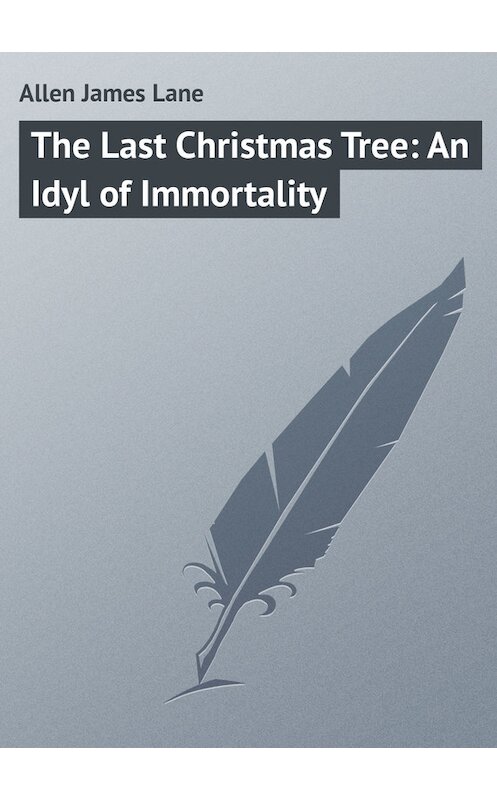 Обложка книги «The Last Christmas Tree: An Idyl of Immortality» автора James Allen.