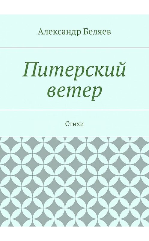 Обложка книги «Питерский ветер. Стихи» автора Александра Беляева. ISBN 9785448361470.