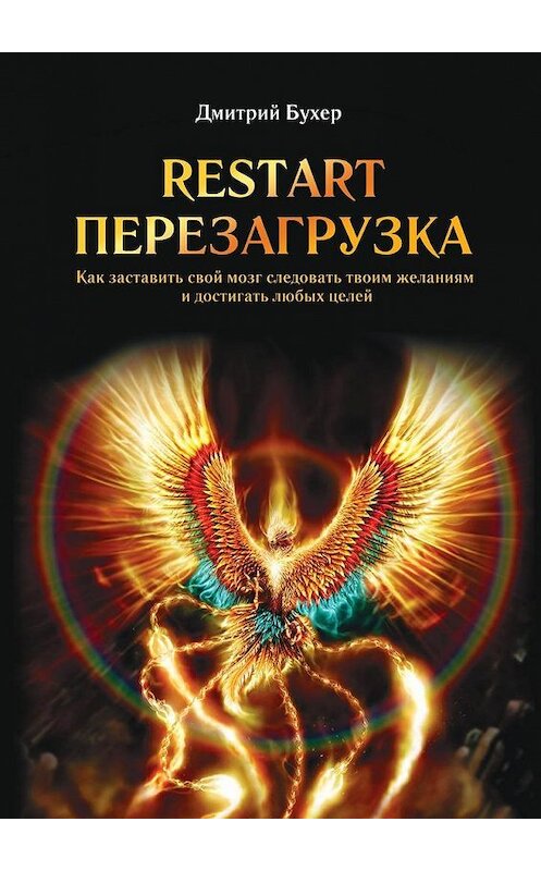 Обложка книги «ReStart-Перезагрузка. Как заставить свой мозг следовать твоим желаниям и достигать любых целей» автора Дмитрия Бухера. ISBN 9785449097392.