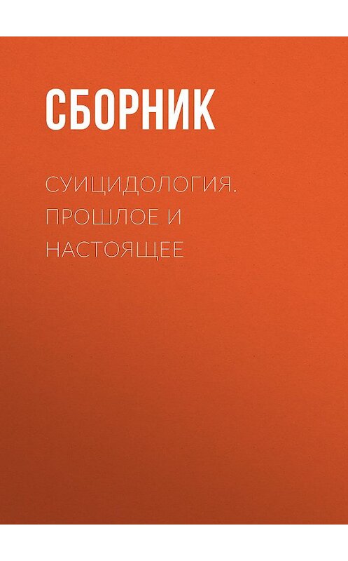 Обложка книги «Суицидология. Прошлое и настоящее» автора Сборника издание 2013 года. ISBN 9785893533880.