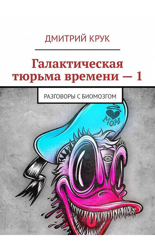 Обложка книги «Галактическая тюрьма времени – 1. Разговоры с Биомозгом» автора Дмитрия Крука. ISBN 9785449680839.