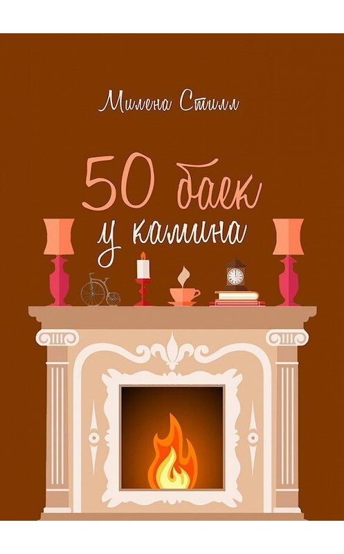 Обложка книги «50 баек у камина» автора Милены Стилл. ISBN 9785005111890.