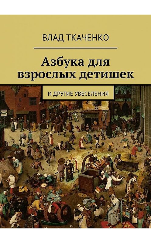 Обложка книги «Азбука для взрослых детишек. И другие увеселения» автора Влад Ткаченко. ISBN 9785448303517.