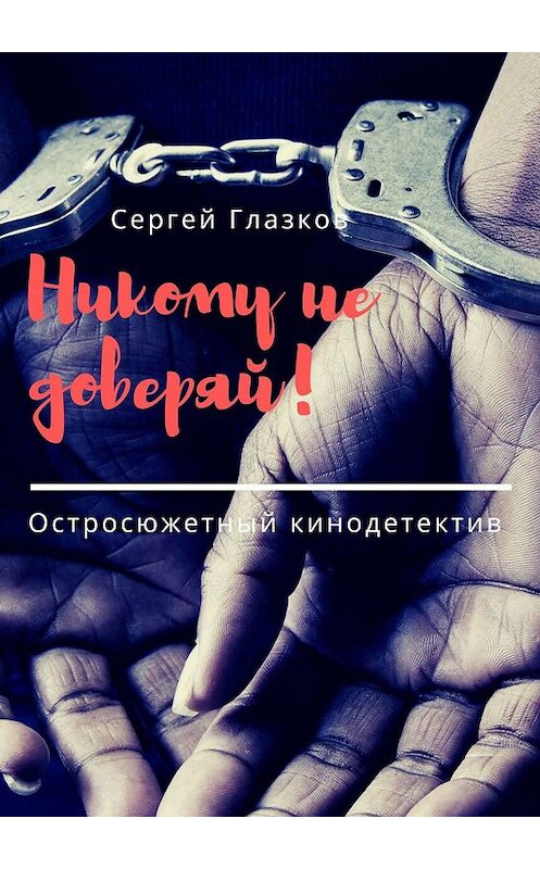 Обложка книги «Никому не доверяй! Остросюжетный кинодетектив» автора Сергея Глазкова. ISBN 9785448503115.