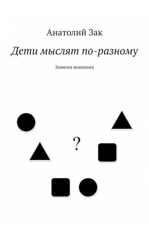Обложка книги «Дети мыслят по-разному. Записки психолога» автора Анатолия Зака. ISBN 9785449879912.