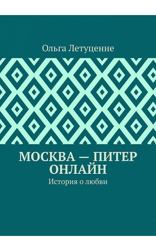 Обложка книги «Москва – Питер онлайн. История о любви» автора Ольги Летуценне. ISBN 9785449835192.