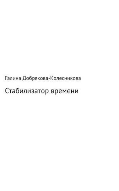 Обложка аудиокниги «Стабилизатор времени» автора Галиной Добрякова-Колесниковы.