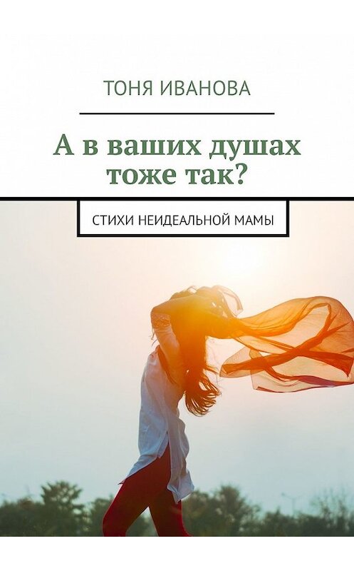 Обложка книги «А в ваших душах тоже так? Стихи неидеальной мамы» автора Тони Ивановы. ISBN 9785449329950.