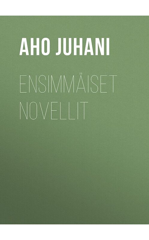 Обложка книги «Ensimmäiset novellit» автора Juhani Aho.