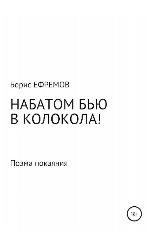 Обложка книги «НАБАТОМ БЬЮ В КОЛОКОЛА! Поэма покаяния» автора Бориса Ефремова издание 2019 года.