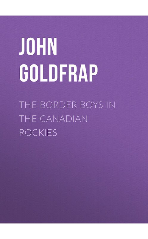 Обложка книги «The Border Boys in the Canadian Rockies» автора John Goldfrap.