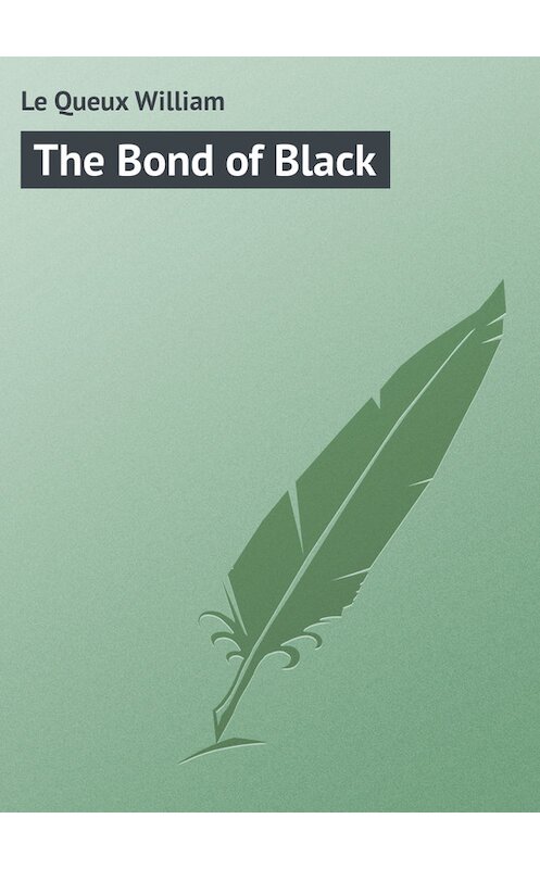 Обложка книги «The Bond of Black» автора William Le Queux.