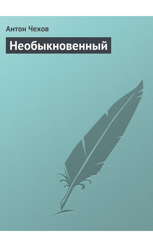 Обложка книги «Необыкновенный» автора Антона Чехова.