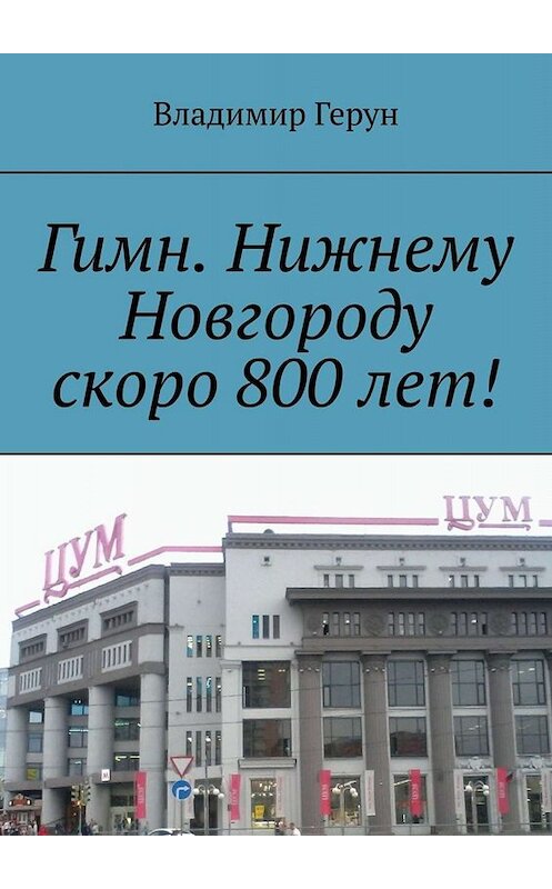 Обложка книги «Гимн. Нижнему Новгороду скоро 800 лет!» автора Владимира Геруна. ISBN 9785005091727.