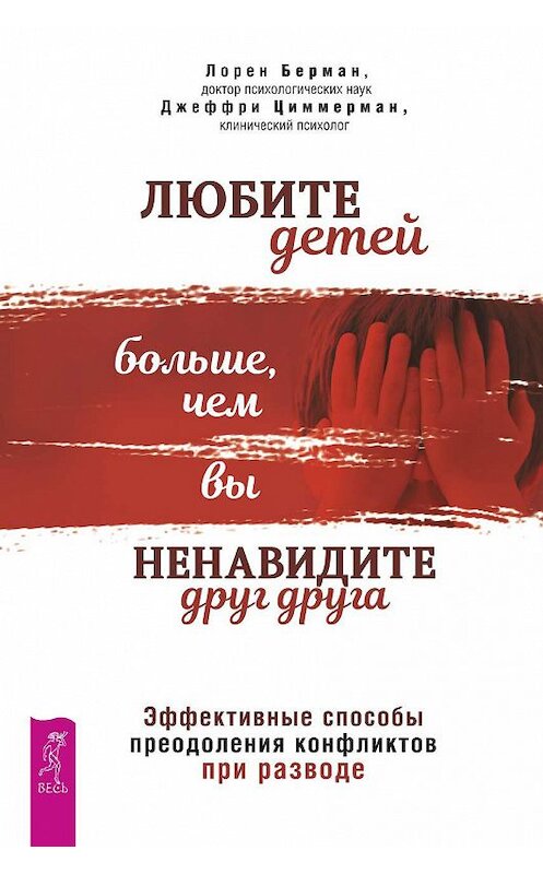 Обложка книги «Любите детей больше, чем вы ненавидите друг друга. Эффективные способы преодоления конфликтов при разводе» автора  издание 2019 года. ISBN 9785957334552.