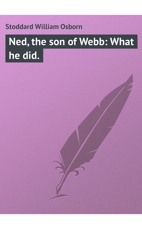 Обложка книги «Ned, the son of Webb: What he did.» автора William Stoddard.