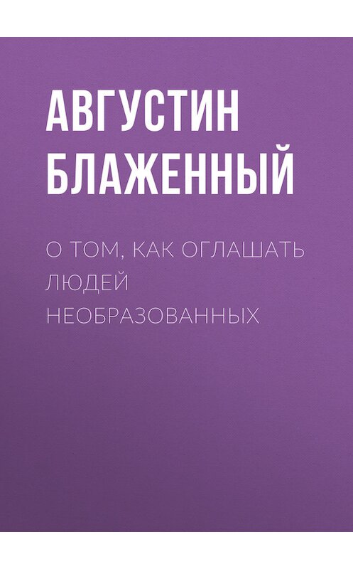 Обложка книги «О том, как оглашать людей необразованных» автора Блаженного Августина.