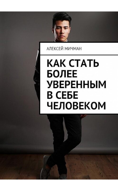 Обложка книги «Как стать более уверенным в себе человеком» автора Алексея Мичмана. ISBN 9785449008626.