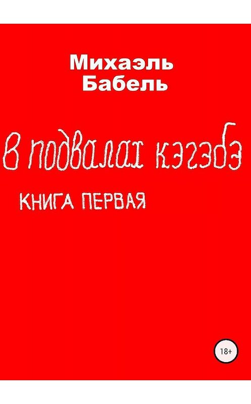 Обложка книги «В подвалах кэгэбэ. Книга первая» автора Михаэль Бабели издание 2018 года.