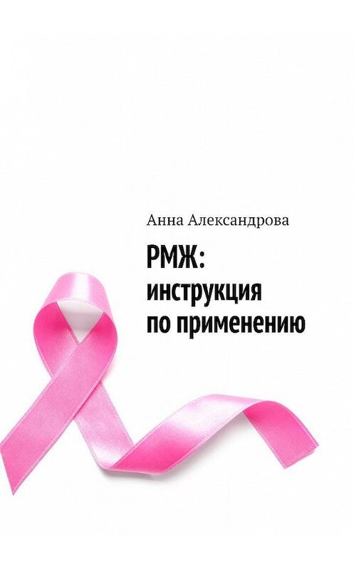 Обложка книги «РМЖ: инструкция по применению» автора Анны Александровы. ISBN 9785005061072.