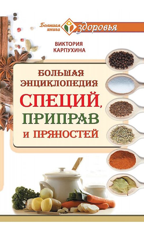 Обложка книги «Большая энциклопедия специй, приправ и пряностей» автора Виктории Карпухины издание 2015 года. ISBN 9785170944903.