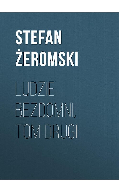 Обложка книги «Ludzie bezdomni, tom drugi» автора Stefan Żeromski.