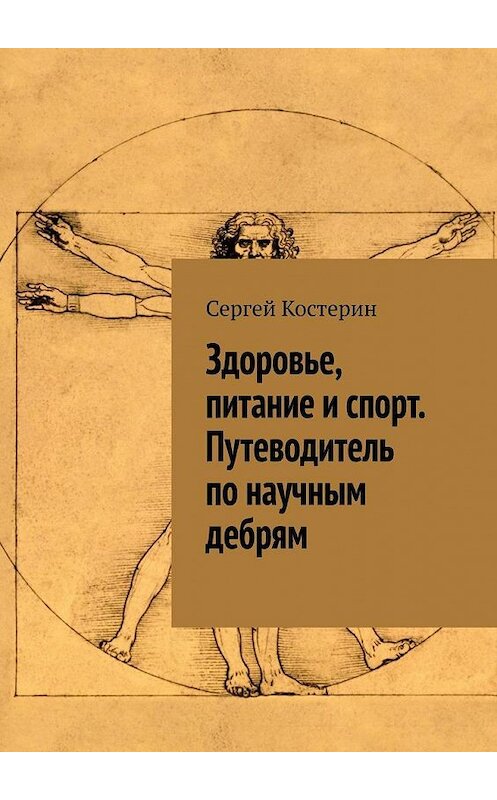 Обложка книги «Здоровье, питание и спорт. Путеводитель по научным дебрям» автора Сергея Костерина. ISBN 9785005050434.