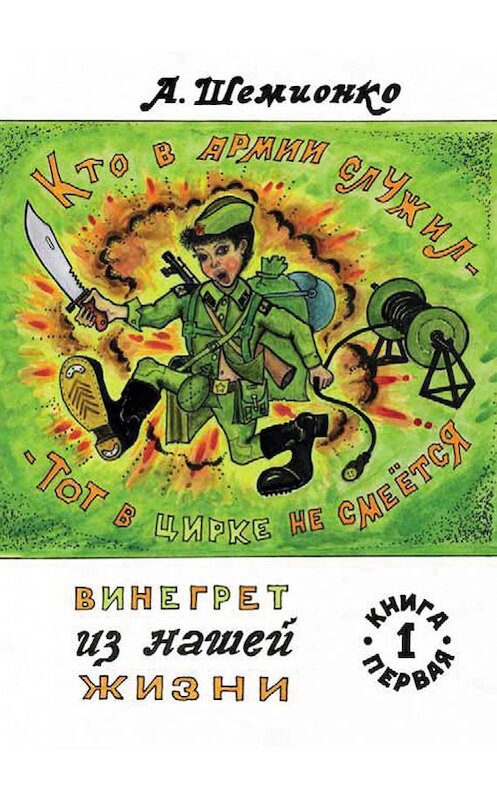 Обложка книги «Кто в армии служил, тот в цирке не смеется» автора Александр Шемионко издание 2015 года. ISBN 9785000392065.