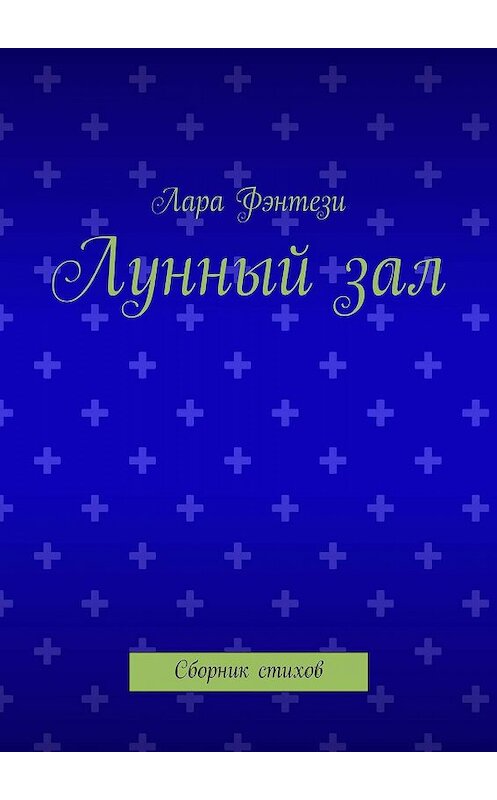 Обложка книги «Лунный зал. Сборник стихов» автора Лары Фэнтези. ISBN 9785447437633.