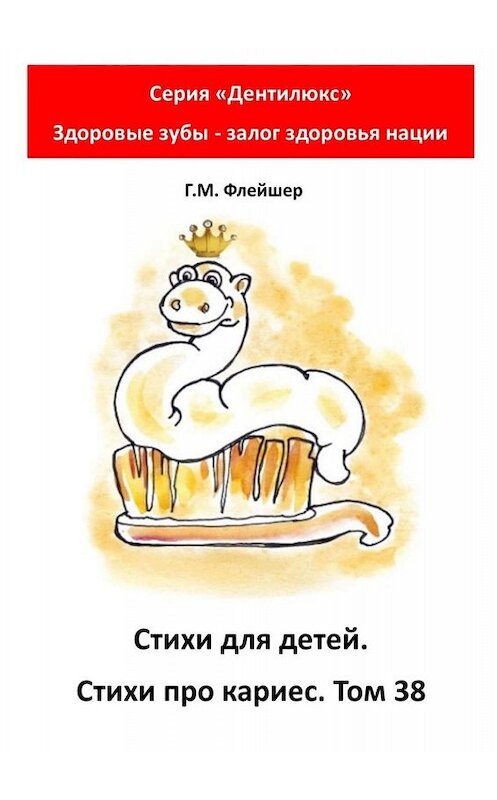 Обложка книги «Стихи для детей. Стихи про кариес. Том 38. Серия «Дентилюкс». Здоровые зубы – залог здоровья нации» автора Григория Флейшера. ISBN 9785005064646.