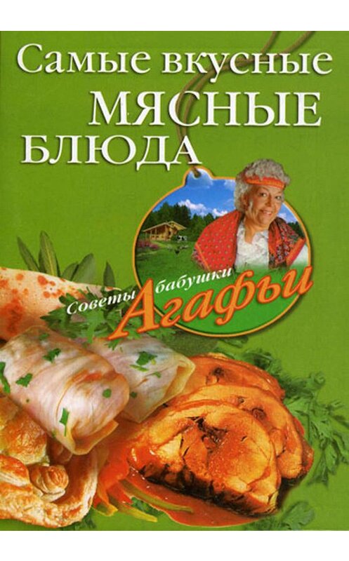 Обложка книги «Самые вкусные мясные блюда» автора Агафьи Звонаревы издание 2008 года. ISBN 9785952435261.
